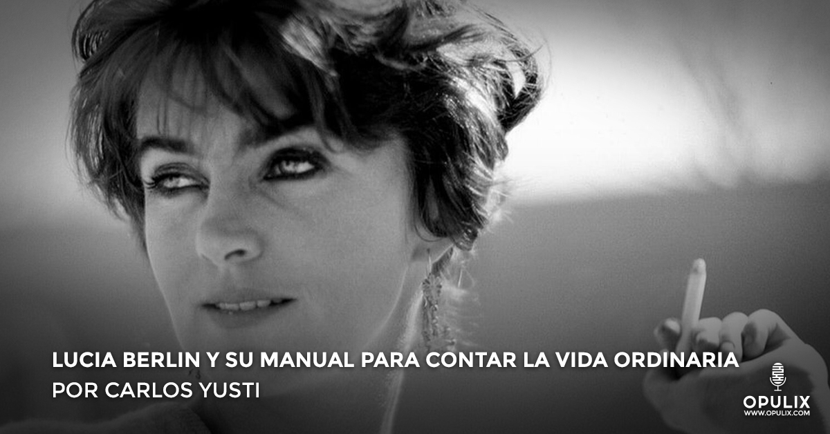 Lucia Berlin y su manual para contar la vida ordinaria - Opulix